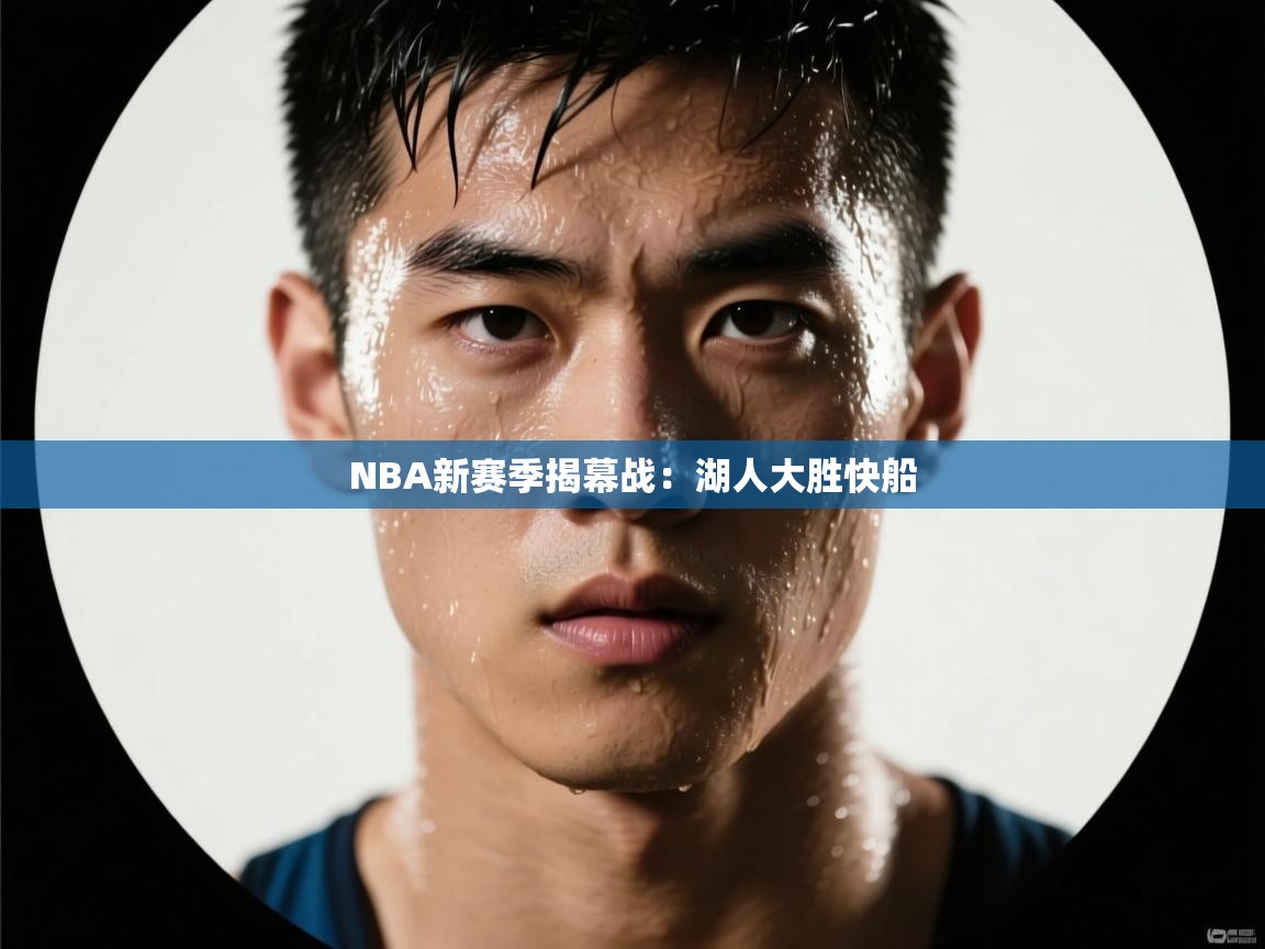 海星体育在线观看-NBA新赛季揭幕战：湖人大胜快船