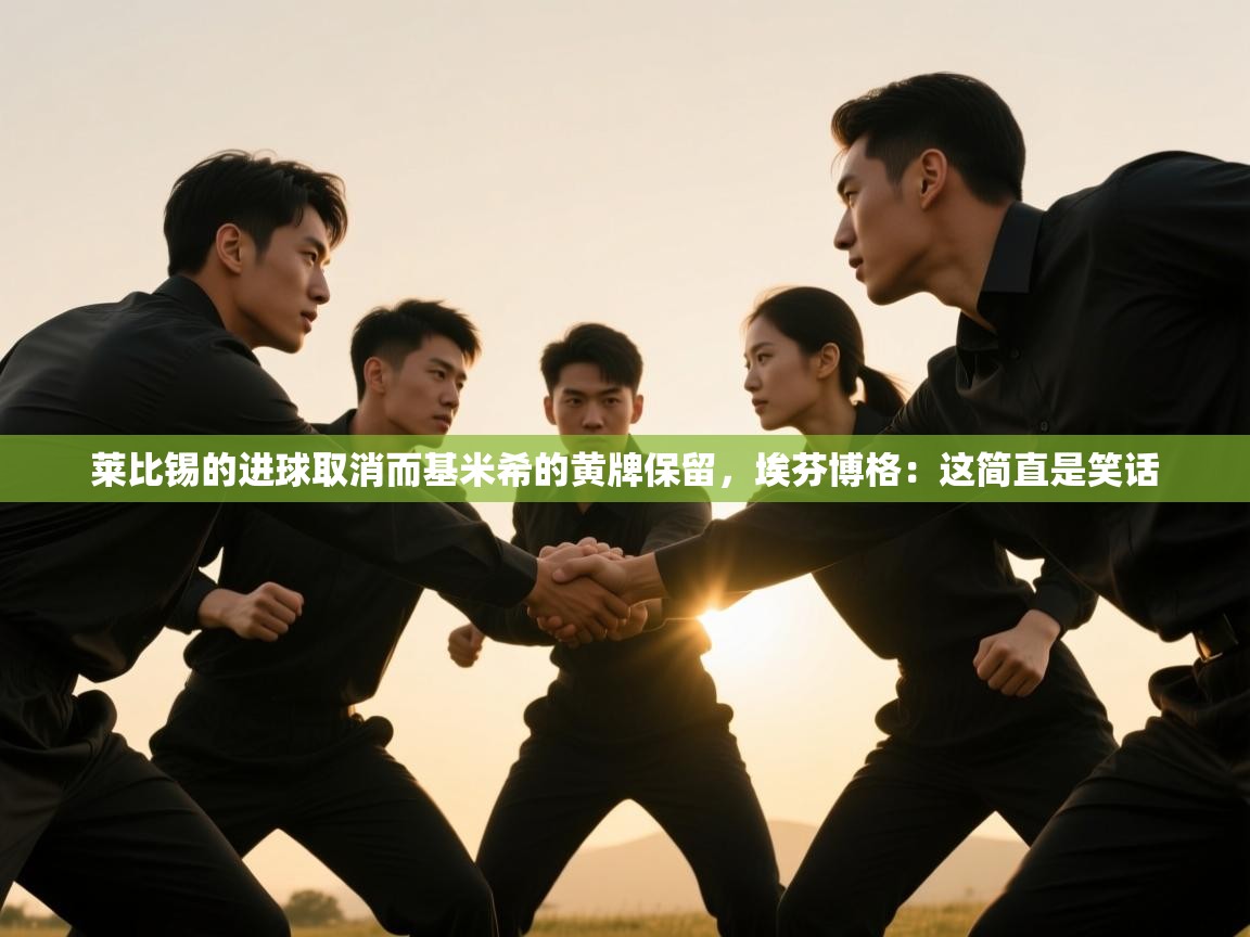 海星体育网页版入口-莱比锡的进球取消而基米希的黄牌保留,埃芬博格:这简直是笑话 第3张