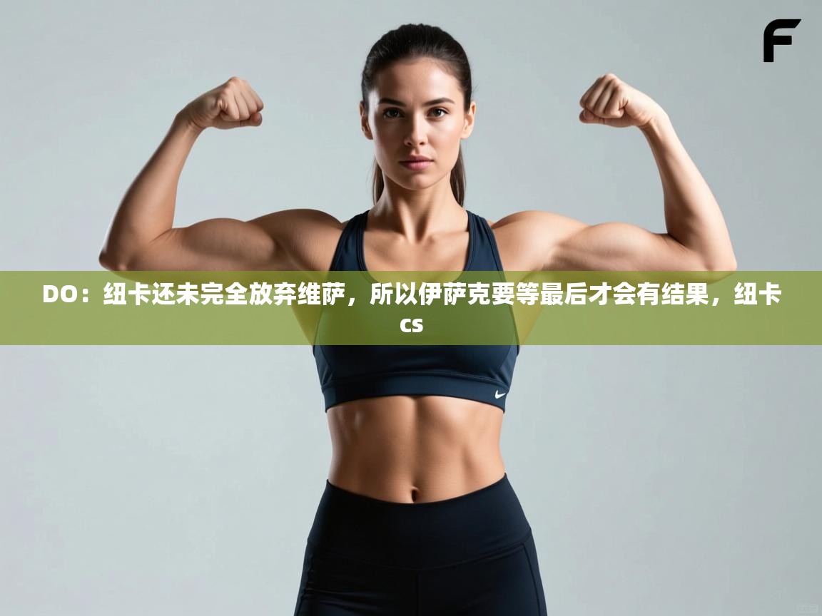 海星体育官方网站-DO：纽卡还未完全放弃维萨，所以伊萨克要等最后才会有结果，纽卡cs  第3张