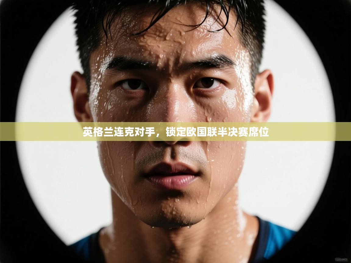 海星体育app下载官网-英格兰连克对手，锁定欧国联半决赛席位